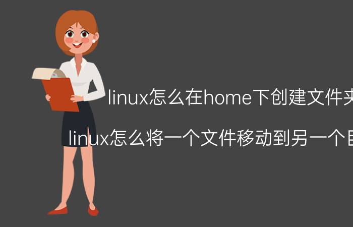 linux怎么在home下创建文件夹 linux怎么将一个文件移动到另一个目录下？